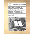 Bell's New Pantheon; Or, Historical Dictionary of the Gods, Demi-Gods, Heroes, and Fabulous Personages of Antiquity: ... Volume 1 of 2