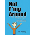Not F*ing Around: The No Bullsh*t Guide for Getting Your Creative Dreams Off the Ground