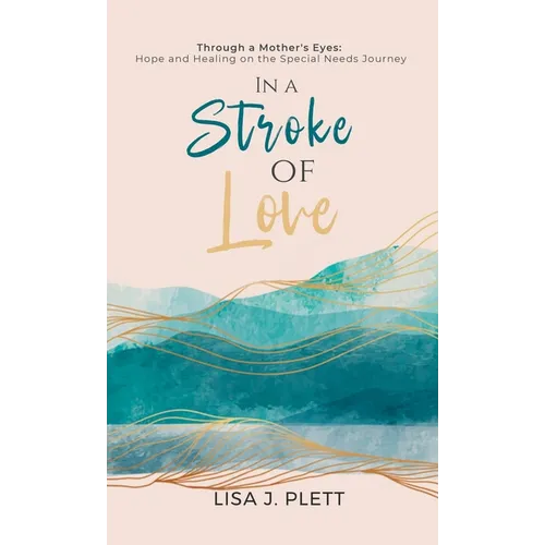 In a Stroke of Love: Through a Mother's Eyes: Hope and Healing on the Special Needs Journey - Hardcover