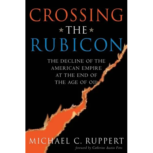 Crossing the Rubicon: The Decline of the American Empire at the End of the Age of Oil - Paperback