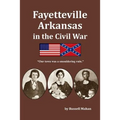Fayetteville Arkansas in the Civil War: "Our town was a smouldering ruin."