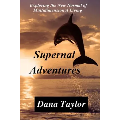 Supernal Adventures: Exploring the New Normal of Multidimensional Living - Paperback