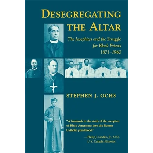 Desegregating the Altar: The Josephites and the Struggle for Black Priests, 1871--1960 - Paperback