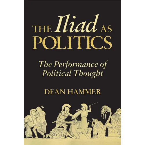 The Iliad as Politics: The Performance of Political Thought Volume 28 - Hardcover