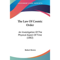 The Law Of Cosmic Order: An Investigation Of The Physical Aspect Of Time (1882)