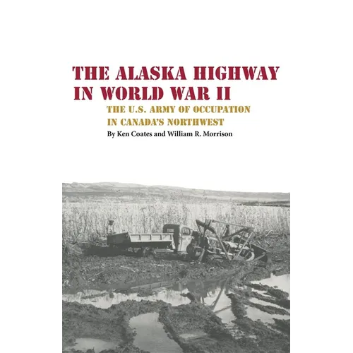 The Alaska Highway in World War II: The U.S. Army of Occupation in Canada's Northwest - Paperback