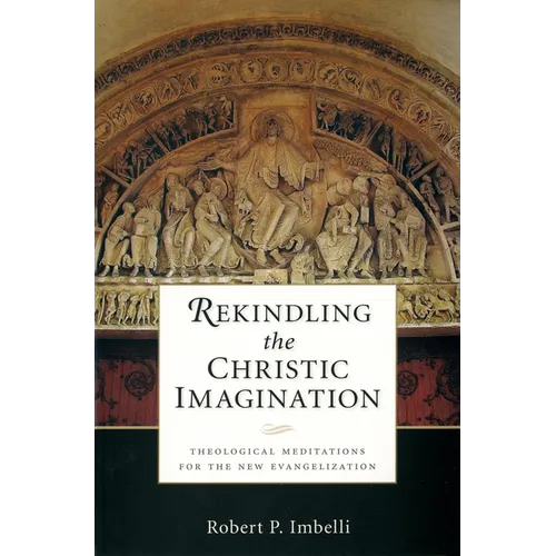 Rekindling the Christic Imagination: Theological Meditations for the New Evangelization - Paperback