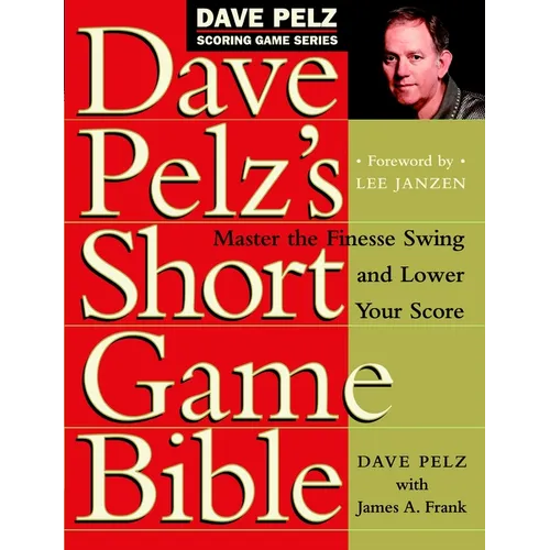 Dave Pelz's Short Game Bible: Master the Finesse Swing and Lower Your Score - Hardcover
