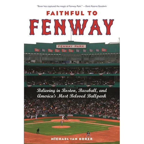 Faithful to Fenway: Believing in Boston, Baseball, and Americaas Most Beloved Ballpark - Paperback