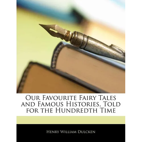 Our Favourite Fairy Tales and Famous Histories, Told for the Hundredth Time - Paperback