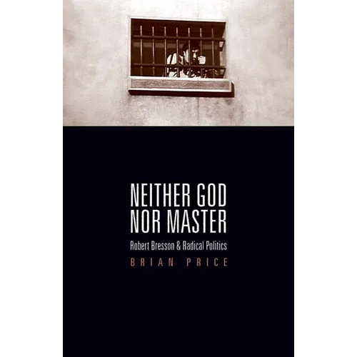 Neither God nor Master: Robert Bresson and Radical Politics - Paperback