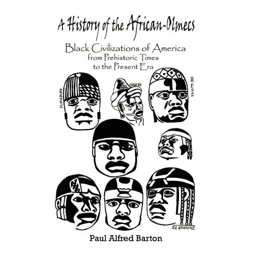 A History of the African-Olmecs: Black Civilizations of America from Prehistoric Times to the Present Era - Paperback