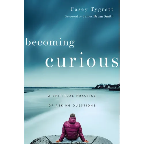 Becoming Curious: A Spiritual Practice of Asking Questions - Paperback