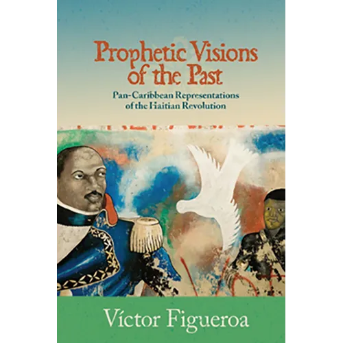 Prophetic Visions of the Past: Pan-Caribbean Representations of the Haitian Revolution - Paperback