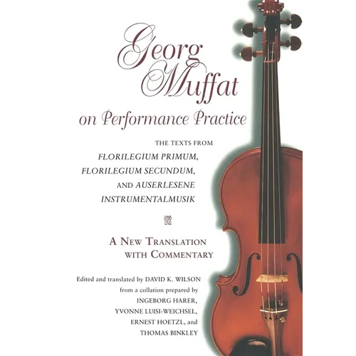 Georg Muffat on Performance Practice: The Texts from Florilegium Primum, Florilegium Secundum, and Auserlesene Instrumentalmusik--A New Translation wi - Paperback