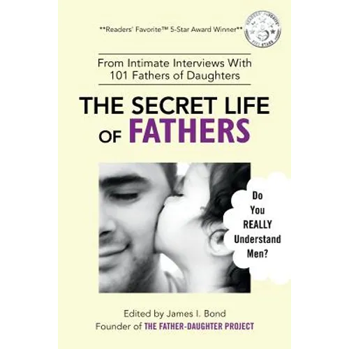 The Secret Life of Fathers (2nd Edition - Updated with new sections added): An Unexpected Guide to Understanding MEN... and Fathers - Paperback