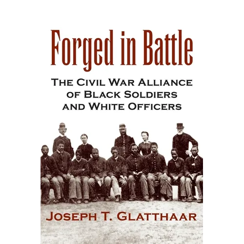 Forged in Battle: The Civil War Alliance of Black Soldiers and White Officers - Paperback