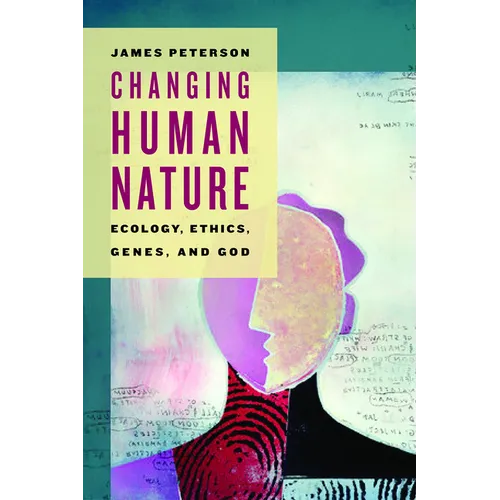 Changing Human Nature: Ecology, Ethics, Genes, and God - Paperback