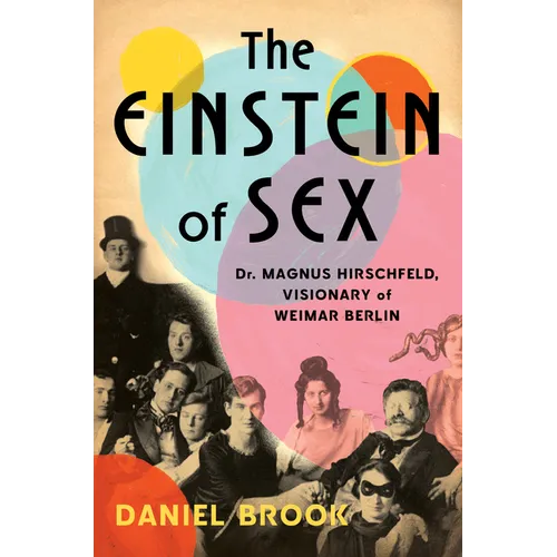 The Einstein of Sex: Dr. Magnus Hirschfeld, Visionary of Weimar Berlin - Hardcover