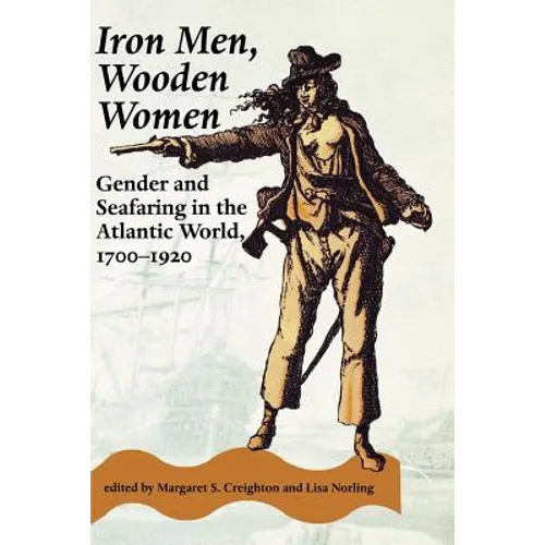 Iron Men, Wooden Women: Gender and Seafaring in the Atlantic World, 1700-1920 - Paperback