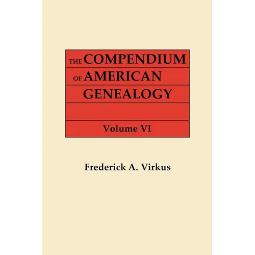 Compendium of American Genealogy: First Families of America. a Genealogical Encyclopedia of the United States. in Seven Volumes. Volume VI (1937) - Paperback