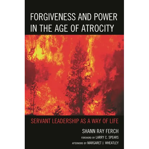 Forgiveness and Power in the Age of Atrocity: Servant Leadership as a Way of Life - Paperback