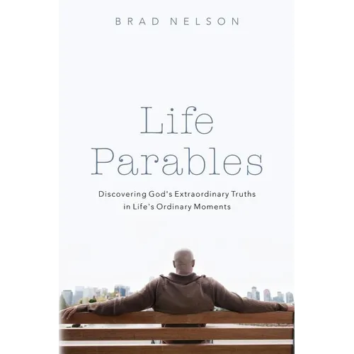 Life Parables: Discovering God's Extraordinary Truths in Life's Ordinary Moments - Paperback