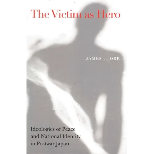 Victim as Hero: Ideologies of Peace and National Identity in Postwar Japan - Paperback