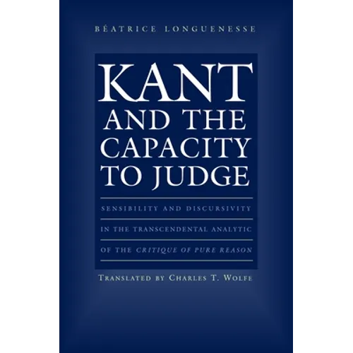 Kant and the Capacity to Judge: Sensibility and Discursivity in the Transcendental Analytic of the Critique of Pure Reason
