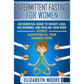 Intermittent Fasting for Women: An Essential Guide to Weight Loss, Fat-Burning, and Healing Your Body Without Sacrificing All Your Favorite Foods