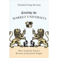 Creating the Market University: How Academic Science Became an Economic Engine