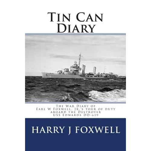 Tin Can Diary: The Diary of Earl W Foxwell, Jr.'s tour of duty aboard the Destroyer USS Edwards DD-619 - Paperback
