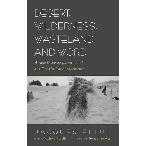 Desert, Wilderness, Wasteland, and Word: A New Essay by Jacques Ellul and Five Critical Engagements - Hardcover