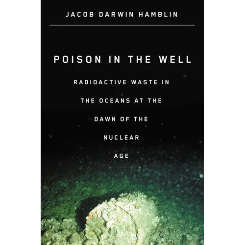 Poison in the Well: Radioactive Waste in the Oceans at the Dawn of the Nuclear Age - Paperback