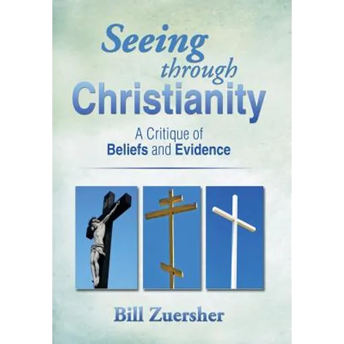 Seeing Through Christianity: A Critique of Beliefs and Evidence - Hardcover