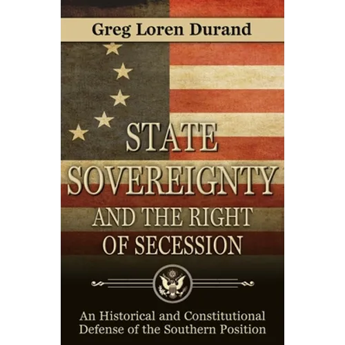 State Sovereignty and the Right of Secession: An Historical and Constitutional Defense of the Southern Position - Paperback