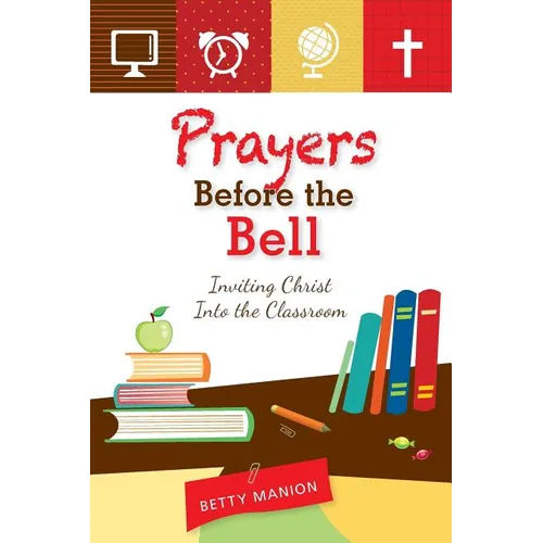 Prayers Before the Bell: Inviting Christ Into the Classroom - Paperback