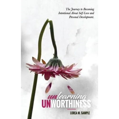 UNlearning UNworthiness: The Journey to Becoming Intentional About Self-Love and Personal Development. - Paperback