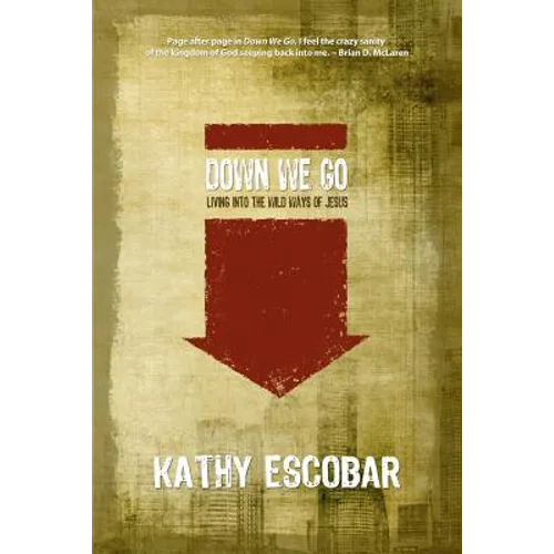Down We Go: Living Into the Wild Ways of Jesus - Paperback