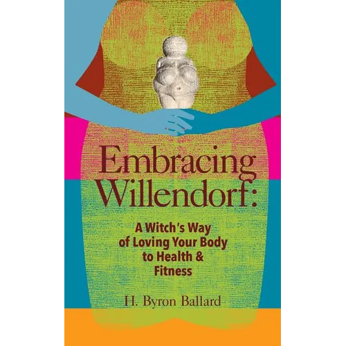 Embracing Willendorf: A Witch's Way of Loving Your Body to Health and Fitness - Paperback