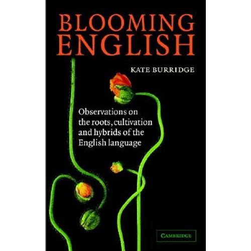 Blooming English: Observations on the Roots, Cultivation and Hybrids of the English Language