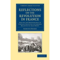 Reflections on the Revolution in France: And on the Proceedings in Certain Societies in London Relative to That Event