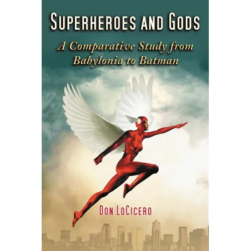 Superheroes and Gods: A Comparative Study from Babylonia to Batman - Paperback