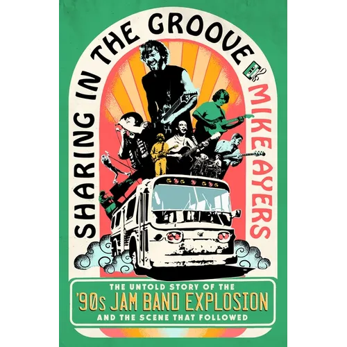 Sharing in the Groove: The Untold Story of the '90s Jam Band Explosion and the Scene That Followed - Hardcover