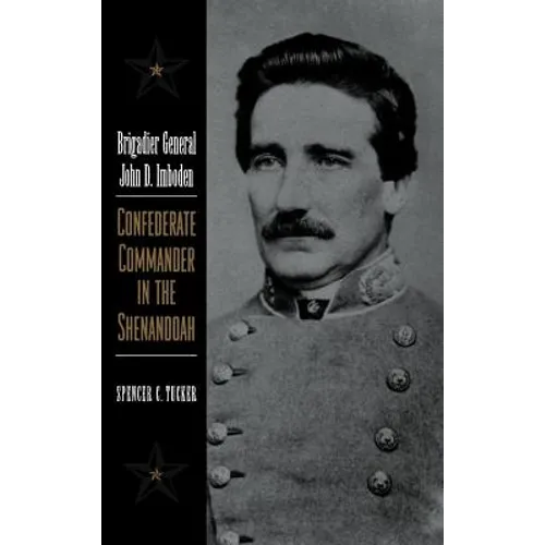 Brigadier General John D. Imboden: Confederate Commander in the Shenandoah - Hardcover