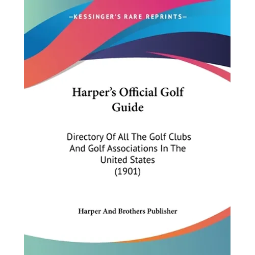 Harper's Official Golf Guide: Directory Of All The Golf Clubs And Golf Associations In The United States (1901) - Paperback