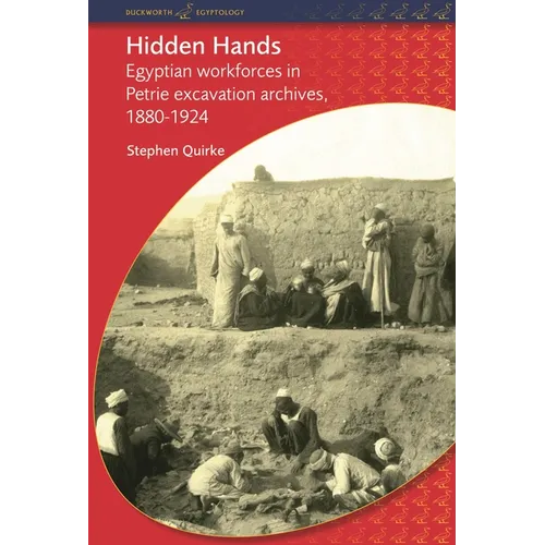 Hidden Hands: Egyptian Workforces in Petrie Excavation Archives, 1880-1924 - Paperback