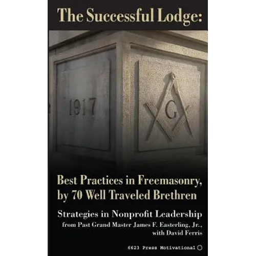 The Successful Lodge: Best Practices in Freemasonry, by 70 Well Traveled Brethren: Lessons in Nonprofit Leadership - Paperback