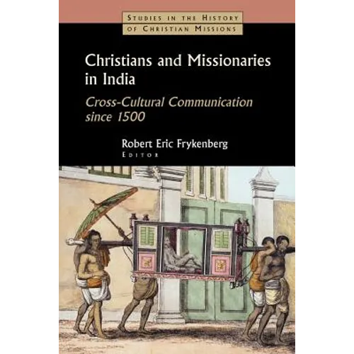 Christians and Missionaries in India: Cross-Cultural Communication Since 1500; With Special Reference to Caste, Conversion, and Colonialism - Paperback