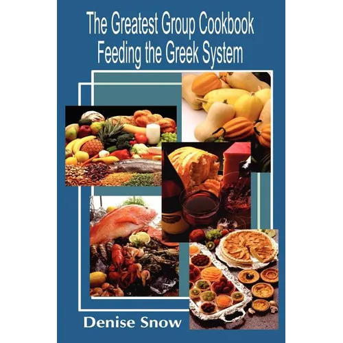 The Greatest Group Cook Book Feeding the Greek System: Healthy Recipes for Sorority and Fraternity Meals All Recipes Serve 50 - Paperback